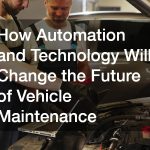 How Automation and Technology Will Change the Future of Vehicle Maintenance