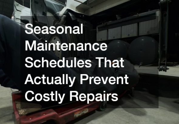 Seasonal Maintenance Schedules That Actually Prevent Costly Repairs