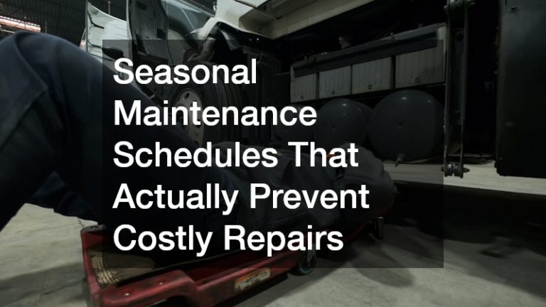 Seasonal Maintenance Schedules That Actually Prevent Costly Repairs