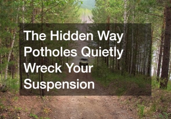 The Hidden Way Potholes Quietly Wreck Your Suspension