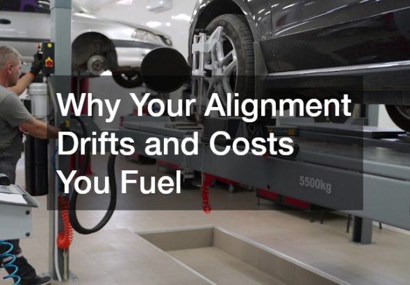 Why Your Alignment Drifts and Costs You Fuel